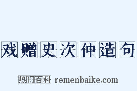 戏赠史次仲造句是什么意思的图片